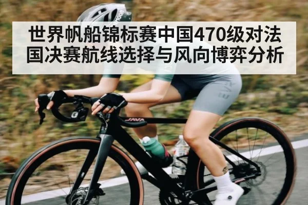 世界帆船锦标赛中国470级对法国决赛航线选择与风向博弈分析